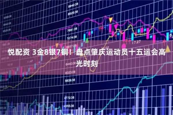 悦配资 3金8银7铜！盘点肇庆运动员十五运会高光时刻